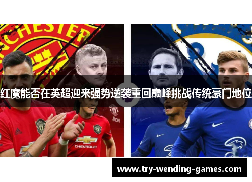 红魔能否在英超迎来强势逆袭重回巅峰挑战传统豪门地位