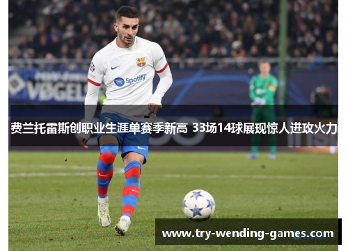 费兰托雷斯创职业生涯单赛季新高 33场14球展现惊人进攻火力