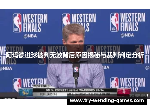 阿玛德进球被判无效背后原因揭秘与裁判判定分析