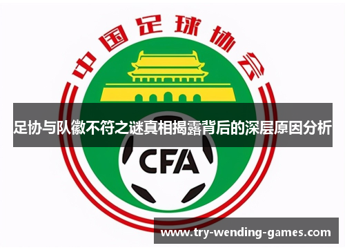 足协与队徽不符之谜真相揭露背后的深层原因分析