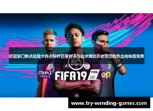 欧冠豪门焦点战最大看点解析巨星对决与战术博弈历史恩怨胜负走向临场变数 欧冠豪门焦点战最大看点解析巨星对决与战术博弈历史恩怨胜负走向临场变数