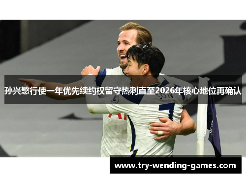 孙兴慜行使一年优先续约权留守热刺直至2026年核心地位再确认